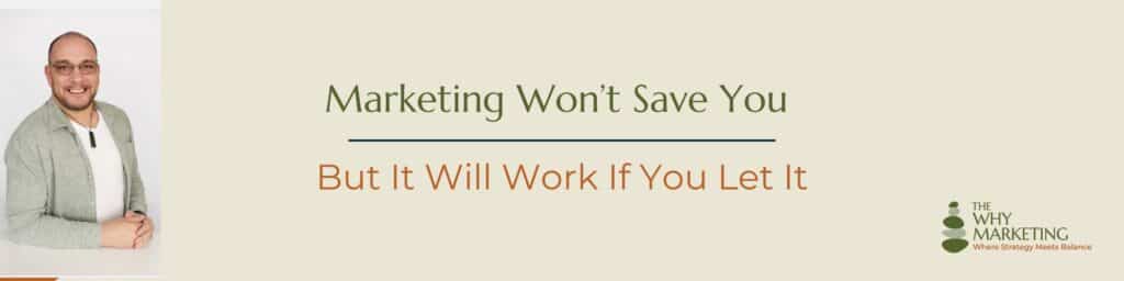 Marketing won’t save your business