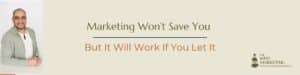 Marketing won’t save your business